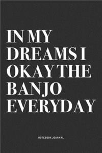 In My Dreams I Okay The Banjo Everyday