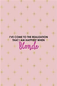 I've Come To The Realization That I Am Happiest When Blonde