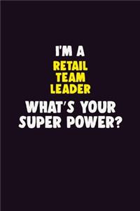 I'M A Retail Team Leader, What's Your Super Power?: 6X9 120 pages Career Notebook Unlined Writing Journal