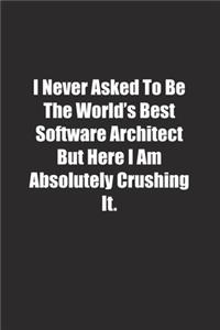 I Never Asked To Be The World's Best Software Architect But Here I Am Absolutely Crushing It.
