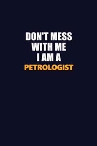 Don't Mess With Me I Am A Petrologist