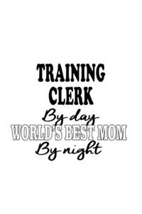 Training Clerk By Day World's Best Mom By Night