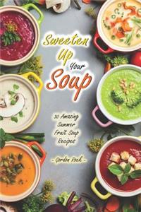 Sweeten Up Your Soup: 30 Amazing Summer Fruit Soup Recipes