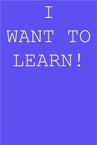I want to learn!