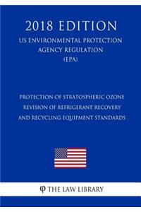 Protection of Stratospheric Ozone - Revision of Refrigerant Recovery and Recycling Equipment Standards (US Environmental Protection Agency Regulation) (EPA) (2018 Edition)