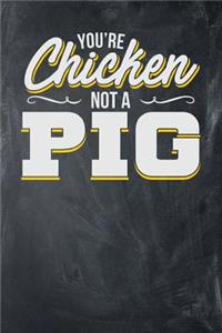 You're Chicken Not a Pig
