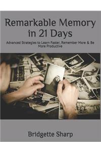 Remarkable Memory in 21 Days: Advanced Strategies to Learn Faster, Remember More & Be More Productive