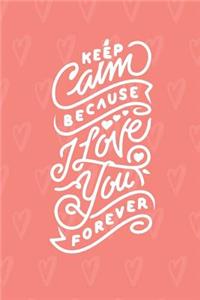 Keep Calm Because I Love You Forever