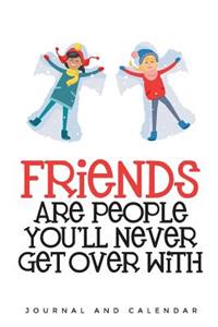 Friends Are People You'll Never Get Over with