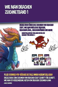 Wie Man Drachen Zeichnet - Band 1 (Dieses Buch Über Das Zeichnen Von Drachen Zeigt, Wie Man Niedliche Drachen, Drachenflügel, Drachenhörner Und Mehr Zeichnet)