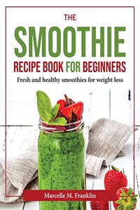 THE SMOOTHIE RECIPE BOOK FOR BEGINNERS: