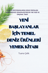 Yenİ BaŞlayanlar İçİn Temel Denİz Ürünlerİ Yemek Kİtabi