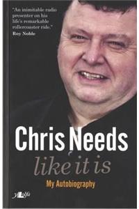 Chris Needs ? Like It Is, My Autobiography