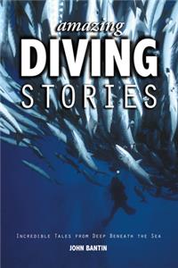 Amazing Diving Stories: Incredible Tales from Deep Beneath the Sea