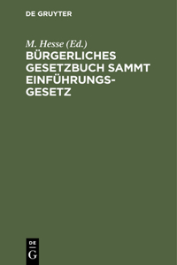 Bürgerliches Gesetzbuch Sammt Einführungsgesetz