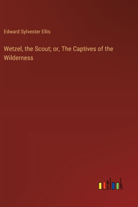 Wetzel, the Scout; or, The Captives of the Wilderness