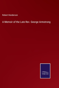 A Memoir of the Late Rev. George Armstrong
