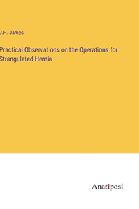Practical Observations on the Operations for Strangulated Hernia