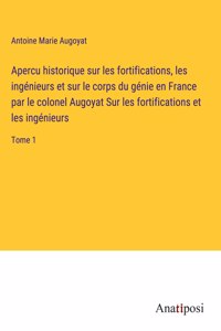 Apercu historique sur les fortifications, les ingénieurs et sur le corps du génie en France par le colonel Augoyat Sur les fortifications et les ingénieurs