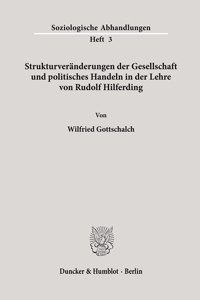 Strukturveranderungen Der Gesellschaft Und Politisches Handeln in Der Lehre Von Rudolf Hilferding