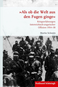 »Als OB Die Welt Aus Den Fugen Ginge«: Kriegserfahrungen Österreichisch-Ungarischer Offiziere 1914-18