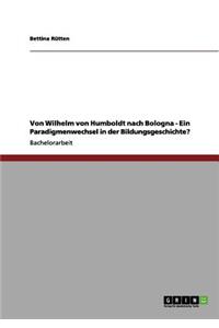 Bildungsgeschichte. Von Wilhelm von Humboldt nach Bologna. Ein Paradigmenwechsel?