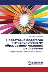 Podgotovka Pedagogov K Etnokul'turnomu Obrazovaniyu Mladshikh Shkol'nikov