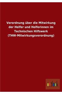 Verordnung über die Mitwirkung der Helfer und Helferinnen im Technischen Hilfswerk (THW-Mitwirkungsverordnung)