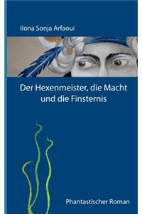 Hexenmeister, die Macht und die Finsternis: Phantastischer Roman