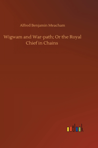 Wigwam and War-path; Or the Royal Chief in Chains