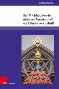Karl V. – Schutzherr der judischen Gemeinschaft vor lutherischem Unheil?