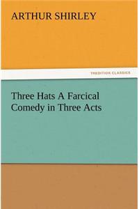 Three Hats a Farcical Comedy in Three Acts