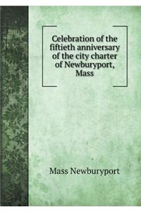 Celebration of the Fiftieth Anniversary of the City Charter of Newburyport, Mass