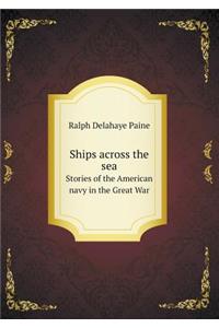 Ships Across the Sea Stories of the American Navy in the Great War