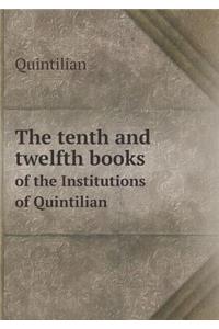 The Tenth and Twelfth Books of the Institutions of Quintilian