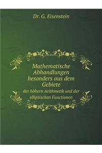 Mathematische Abhandlungen Besonders Aus Dem Gebiete Der Höhern Arithmetik Und Der Elliptischen Functionen