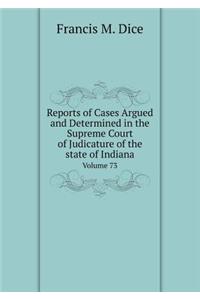 Reports of Cases Argued and Determined in the Supreme Court of Judicature of the State of Indiana Volume 73