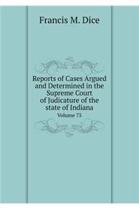 Reports of Cases Argued and Determined in the Supreme Court of Judicature of the state of Indiana Volume 73
