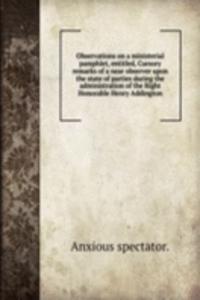Observations on a ministerial pamphlet, entitled, Cursory remarks of a near observer upon the state of parties during the administration of the Right Honorable Henry Addington