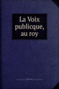 La Voix publicque, au roy