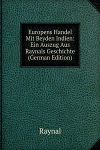 Europens Handel Mit Beyden Indien: Ein Auszug Aus Raynals Geschichte (German Edition)