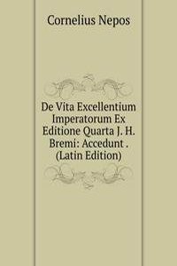 De Vita Excellentium Imperatorum Ex Editione Quarta J. H. Bremi: Accedunt . (Latin Edition)