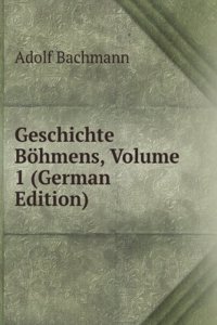 Geschichte Bohmens, Volume 1 (German Edition)