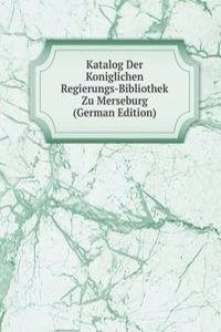 Katalog Der Koniglichen Regierungs-Bibliothek Zu Merseburg (German Edition)