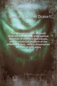 aboriginal races of North America: comprising biographical sketches of eminent individuals, and an historical account of the different tribes, . with a dissertation on their origin, antiq