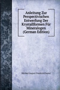 Anleitung Zur Perspectivischen Entwerfung Der Krystallformen Fur Mineralogen