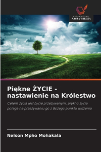 Piękne ŻYCIE - nastawienie na Królestwo