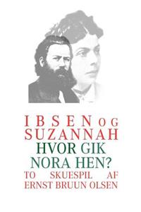 Ibsen og Suzannah & hvor gik Nora hen?: To skuespil af Ernst Bruun Olsen