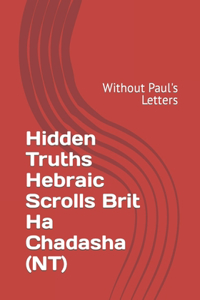 Hidden Truths Hebraic Scrolls Brit Ha Chadasha (NT)