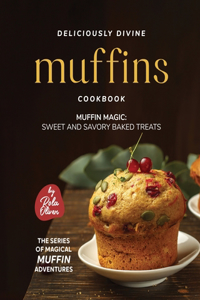 Deliciously Divine Muffin Cookbook